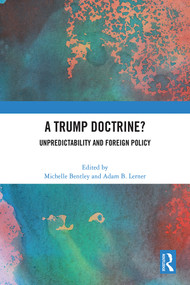 A Trump Doctrine? (Unpredictability and Foreign Policy) by Michelle Bentley, Adam Lerner, 9781032364780