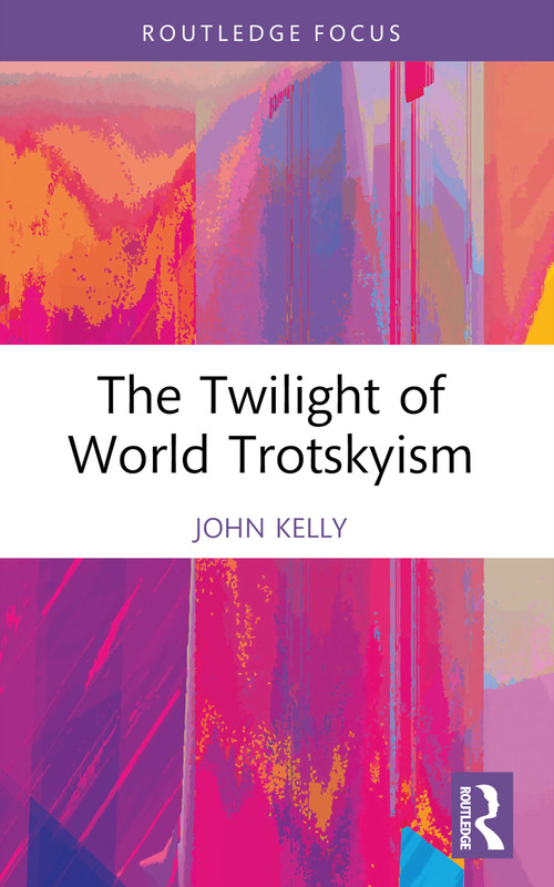 The Twilight of World Trotskyism - 9781032354897 by John Kelly, 9781032354897