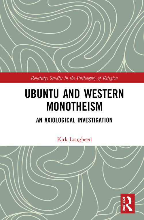 Ubuntu and Western Monotheism (An Axiological Investigation) by Kirk Lougheed, 9780367694210