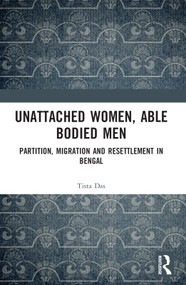 Unattached Women, Able-Bodied Men (Partition, Migration and Resettlement in Bengal) - 9781032342160 by Tista Das, 9781032342160