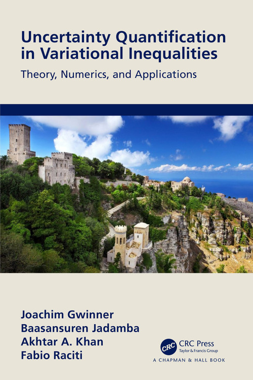 Uncertainty Quantification in Variational Inequalities (Theory, Numerics, and Applications) by Joachim Gwinner, Baasansuren Jadamba, Akhtar A. Khan, Fabio Raciti, 9781032148496