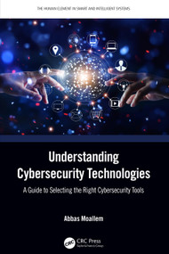 Understanding Cybersecurity Technologies (A Guide to Selecting the Right Cybersecurity Tools) by Abbas Moallem, 9781032157849