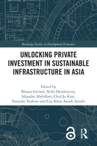 Unlocking Private Investment in Sustainable Infrastructure in Asia by Bhajan Grewal, Nella Hendriyetty, Iskandar Abdullaev, Chul Ju Kim, Naoyuki Yoshino, Eisa Khan Ayoob Ayoobi, 9781032133454