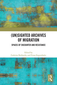 (Un)sighted Archives of Migration (Spaces of Encounter and Resistance) by Cathrine Bublatzky, Fiona Siegenthaler, 9781032330112