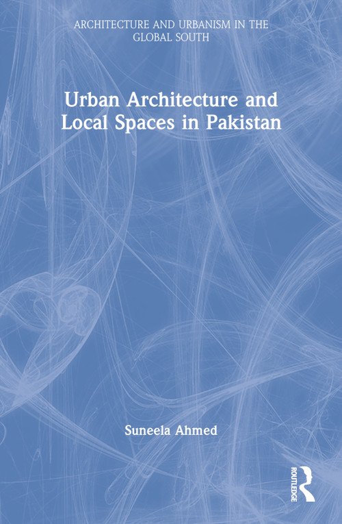 Urban Architecture and Local Spaces in Pakistan - 9781032159126 by Suneela Ahmed, 9781032159126