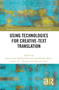 Using Technologies for Creative-Text Translation by James Luke Hadley, Kristiina Taivalkoski-Shilov, Carlos S. C. Teixeira, Antonio Toral, 9781032333847