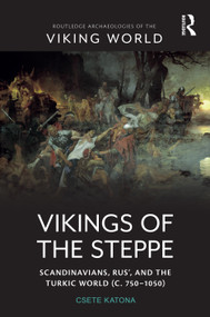 Vikings of the Steppe (Scandinavians, Rus', and the Turkic World (c. 750-1050)) by Csete Katona, 9781032340753