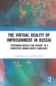 The Virtual Reality of Imprisonment in Russia ('Preparing myself for Prison' in a Contested Human Rights Landscape) by Laura Piacentini, Elena Katz, 9781032222929