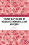 Visitor Experience at Holocaust Memorials and Museums by Diana I. Popescu, 9781032115917
