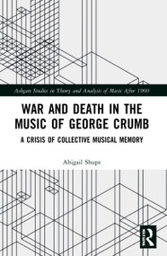 War and Death in the Music of George Crumb (A Crisis of Collective Memory) by Abigail Shupe, 9780367762414