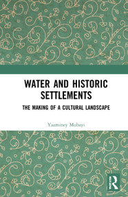 Water and Historic Settlements (The Making of a Cultural Landscape) by Yaaminey Mubayi, 9781032324616