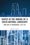 Water in the Making of a Socio-Natural Landscape (Rome and Its Surroundings, 1870-1922) by Salvatore Valenti, 9781032184197