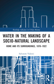 Water in the Making of a Socio-Natural Landscape (Rome and Its Surroundings, 1870-1922) by Salvatore Valenti, 9781032184197