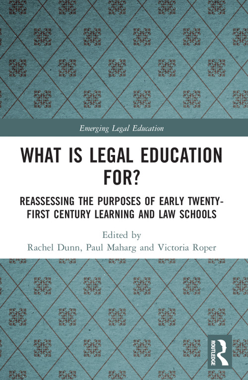 What is Legal Education for? (Reassessing the Purposes of Early Twenty-First Century Learning and Law Schools) by Rachel Dunn, Paul Maharg, Victoria Roper, 9781032344270