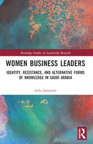Women Business Leaders (Identity, Resistance, and Alternative Forms of Knowledge in Saudi Arabia) by Liela A. Jamjoom, 9781032067421