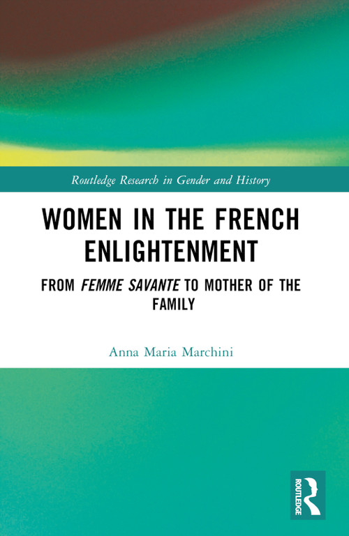 Women in the French Enlightenment (From Femme Savante to Mother of the Family) by Anna Maria Marchini, 9781032110714