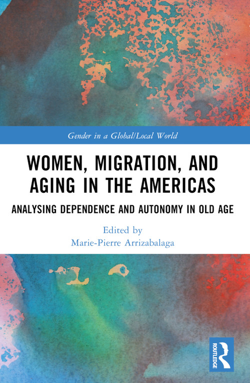 Women, Migration, and Aging in the Americas (Analyzing Dependence and Autonomy in Old Age) by Marie-Pierre Arrizabalaga, 9781032211817