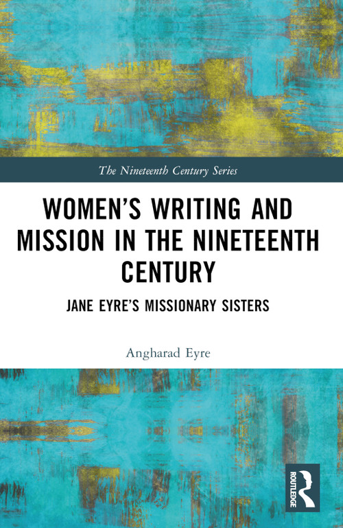 Women's Writing and Mission in the Nineteenth Century (Jane Eyre's Missionary Sisters) by Angharad Eyre, 9781032366234