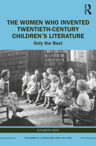 The Women Who Invented Twentieth-Century Children's Literature (Only the Best) by Elizabeth West, 9781032308289