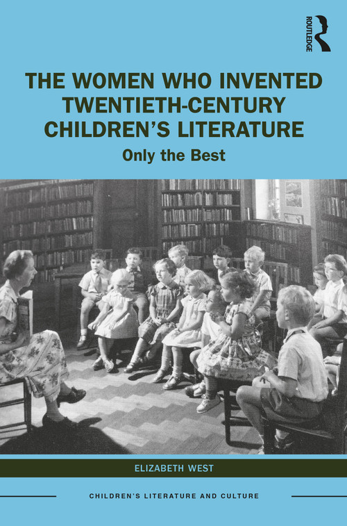 The Women Who Invented Twentieth-Century Children's Literature (Only the Best) by Elizabeth West, 9781032308289