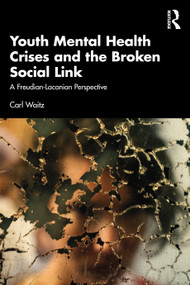 Youth Mental Health Crises and the Broken Social Link (A Freudian-Lacanian Perspective) by Carl Waitz, 9781032666310