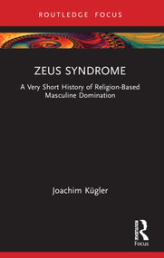 Zeus Syndrome (A Very Short History of Religion-Based Masculine Domination) - 9781032215518 by Joachim Kügler, 9781032215518