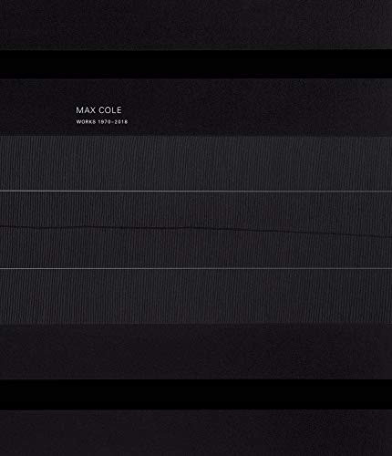 Max Cole: Works 1970-2017 by Max Cole, Douglas Dreishpoon, Stephen Zaima, 9781942185215