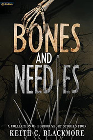 Bones and Needles (A Collection of Horror Short Stories) by Keith C. Blackmore, 9781039483552