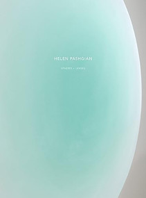 Helen Pashgian: Spheres & Lenses by Helen Pashgian, John Yau, 9781942185758