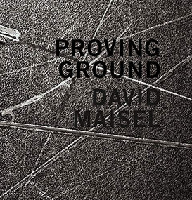 David Maisel: Proving Ground by David Maisel, Geoff Manaugh, William Fox, Tyler Green, Katie Lee-Koven, 9781942185666