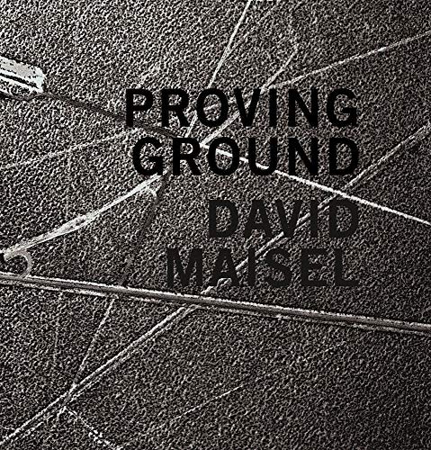 David Maisel: Proving Ground by David Maisel, Geoff Manaugh, William Fox, Tyler Green, Katie Lee-Koven, 9781942185666