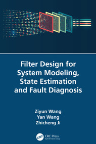 Filter Design for System Modeling, State Estimation and Fault Diagnosis by Ziyun Wang, Yan Wang, Zhicheng Ji, 9781032355139