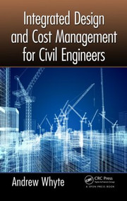 Integrated Design and Cost Management for Civil Engineers by Andrew Whyte, 9780415809214