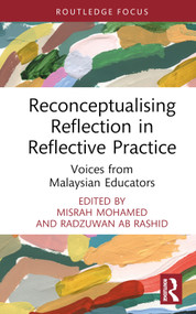 Reconceptualising Reflection in Reflective Practice (Voices from Malaysian Educators) by Misrah Mohamed, Radzuwan Ab Rashid, 9781032448435