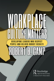 Workplace Culture Matters (Developing Leaders Who Respect People and Deliver Robust Results) - 9781032372549 by Robert B. Camp, 9781032372549