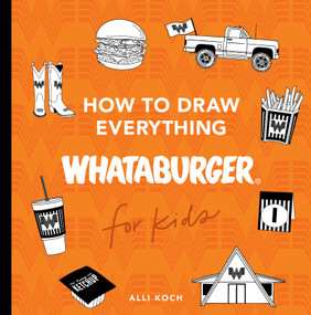 How to Draw Everything Whataburger (Learn to Draw with 35+ Whataburger Food, Drink, and Fun Activities) by Alli Koch, Blue Star Press, 9781963183047