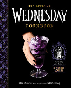 The Official Wednesday Cookbook (The Woefully Weird Recipes of Nevermore Academy) by Mari Mancusi, Jarrett Melendez, 9780593797884