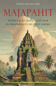 Majapahit (Intrigue, Betrayal and War in Indonesia's Greatest Empire) by Herald van der Linde, 9781915310286