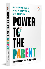 Power to the Parent (Parents Who Know Better, Do Better) by Ishinna B. Sadana, 9780143465973