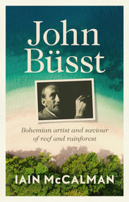 John Büsst (Bohemian artist and saviour of reef and rainforest) by Iain McCalman, 9781761170096