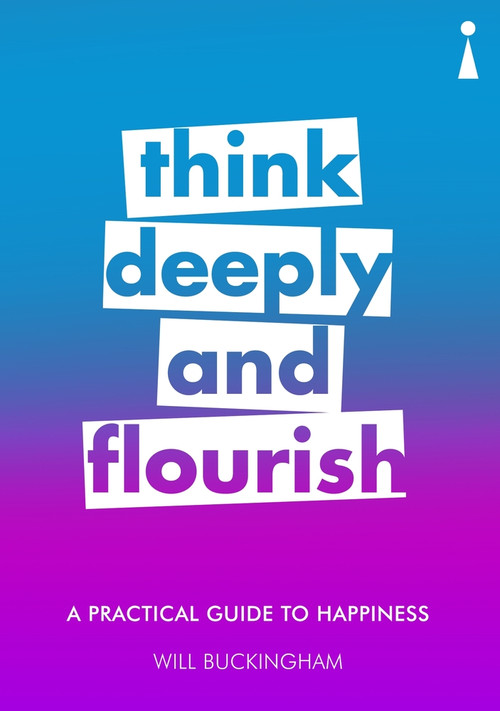 A Practical Guide to Happiness (Think Deeply and Flourish) by Will Buckingham, 9781785783241
