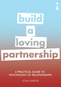 A Practical Guide to the Psychology of Relationships (Build a Loving Partnership) by John Karter, 9781785783289