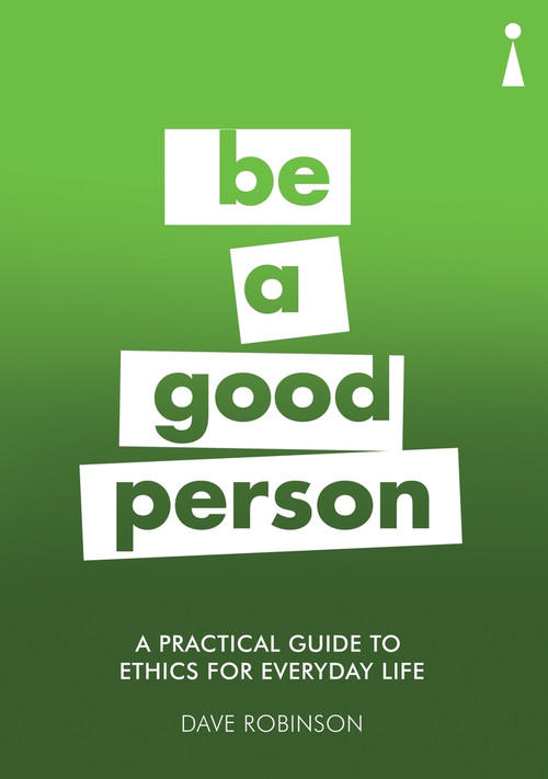 A Practical Guide to Ethics for Everyday Life (Be a Good Person) by Dave Robinson, 9781785783302
