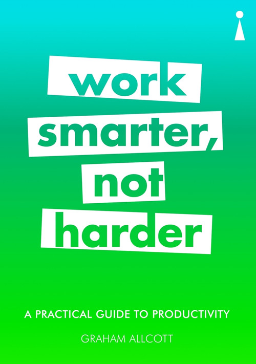 A Practical Guide to Productivity (Work Smarter, Not Harder) by Graham Allcott, 9781785783326