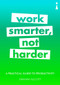 A Practical Guide to Productivity (Work Smarter, Not Harder) by Graham Allcott, 9781785783326