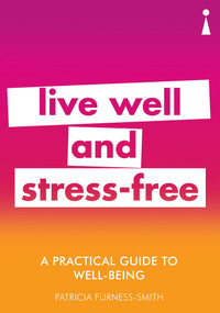 A Practical Guide to Well-being (Live Well & Stress-Free) by Patricia Furness-Smith, 9781785783791
