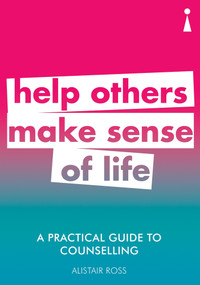A Practical Guide to Counselling (Help Others Make Sense of Life) by Alistair Ross, 9781785783821