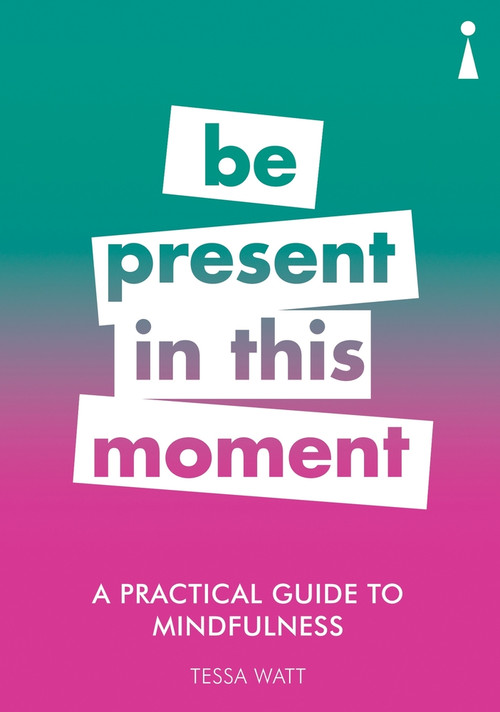 A Practical Guide to Mindfulness (Be Present in this Moment) by Tessa Watt, 9781785783838