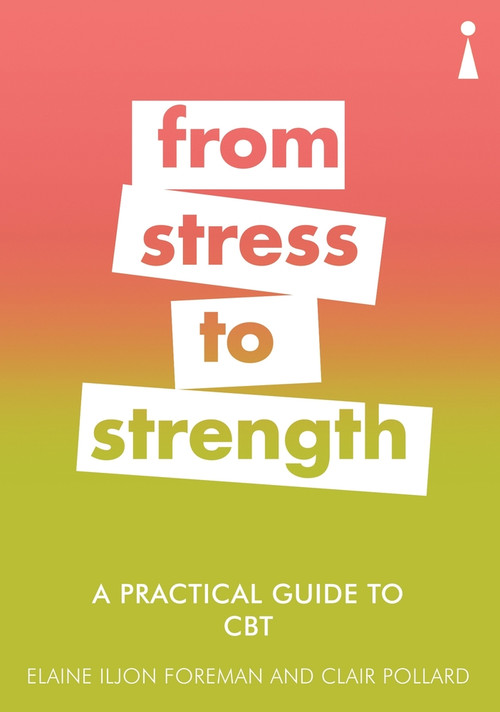 A Practical Guide to CBT (From Stress to Strength) by Clair Pollard, Elaine Foreman, Elaine Iljon Foreman, 9781785783845