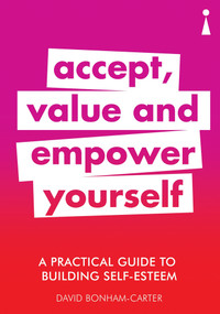 A Practical Guide to Building Self-Esteem (Accept, Value and Empower Yourself) by David Bonham-Carter, 9781785783913